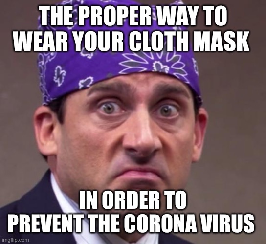 the office | THE PROPER WAY TO WEAR YOUR CLOTH MASK; IN ORDER TO PREVENT THE CORONA VIRUS | image tagged in the office | made w/ Imgflip meme maker