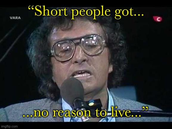 “Short people got... ...no reason to live...” | made w/ Imgflip meme maker
