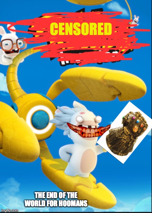 Rabbids rage | CENSORED; THE END OF THE WORLD FOR HOOMANS | image tagged in rabbids,infinity gauntlet,creepy face | made w/ Imgflip meme maker