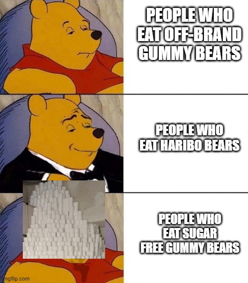 Best. Laxative. Ever. | PEOPLE WHO EAT OFF-BRAND GUMMY BEARS; PEOPLE WHO EAT HARIBO BEARS; PEOPLE WHO EAT SUGAR FREE GUMMY BEARS | image tagged in best better blurst | made w/ Imgflip meme maker