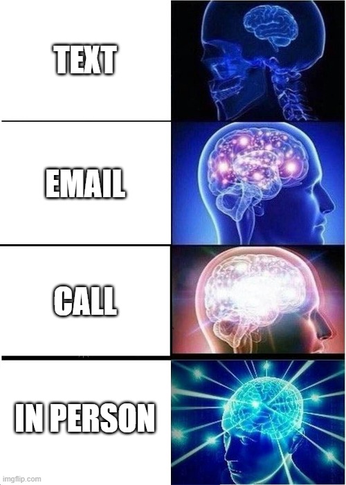 How you should talk and chat with your buds | TEXT; EMAIL; CALL; IN PERSON | image tagged in memes,expanding brain | made w/ Imgflip meme maker