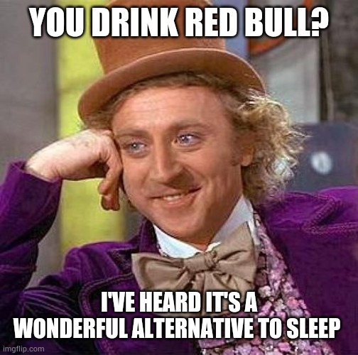 Creepy Condescending Wonka | YOU DRINK RED BULL? I'VE HEARD IT'S A WONDERFUL ALTERNATIVE TO SLEEP | image tagged in memes,creepy condescending wonka,funny,lol,witty,joke | made w/ Imgflip meme maker
