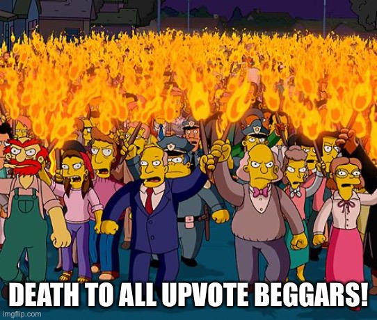 angry mob | DEATH TO ALL UPVOTE BEGGARS! | image tagged in angry mob | made w/ Imgflip meme maker