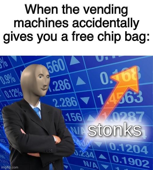 Stonks | When the vending machines accidentally gives you a free chip bag: | image tagged in blank white template,stonks | made w/ Imgflip meme maker