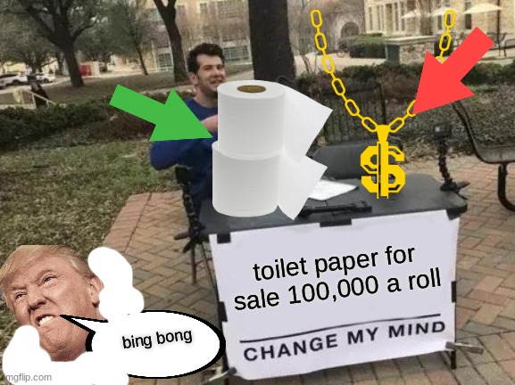 Change My Mind | toilet paper for sale 100,000 a roll; bing bong | image tagged in memes,change my mind | made w/ Imgflip meme maker