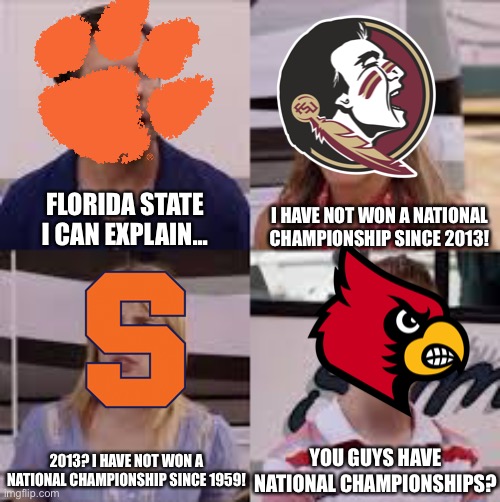 How has Louisville Football not won a National Championship | FLORIDA STATE I CAN EXPLAIN... I HAVE NOT WON A NATIONAL CHAMPIONSHIP SINCE 2013! 2013? I HAVE NOT WON A NATIONAL CHAMPIONSHIP SINCE 1959! YOU GUYS HAVE NATIONAL CHAMPIONSHIPS? | image tagged in wait you guys are getting paid | made w/ Imgflip meme maker