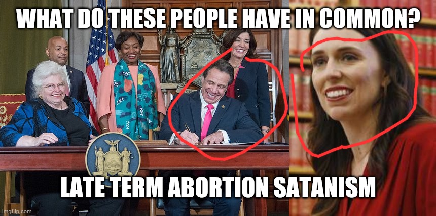 Late term abortion Satanist "reproductive health" | WHAT DO THESE PEOPLE HAVE IN COMMON? LATE TERM ABORTION SATANISM | image tagged in abortion is murder,abortion,andrew cuomo,jacinda artern,satanism | made w/ Imgflip meme maker