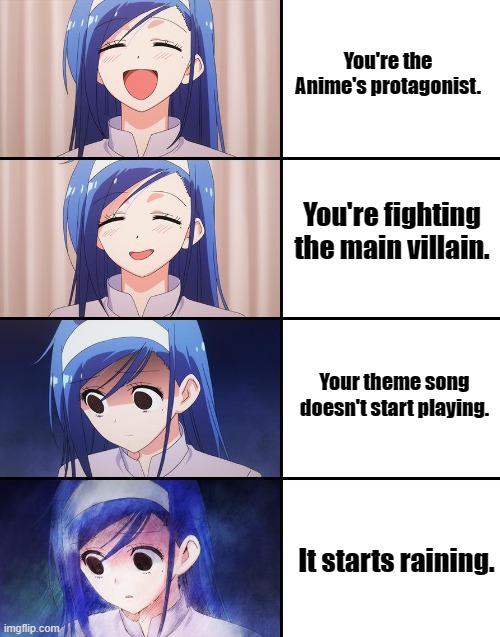 Happiness to despair | You're the Anime's protagonist. You're fighting the main villain. Your theme song doesn't start playing. It starts raining. | image tagged in happiness to despair | made w/ Imgflip meme maker