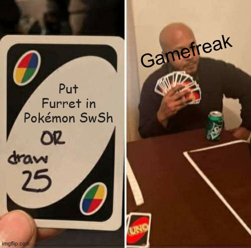 UNO Draw 25 Cards | Gamefreak; Put Furret in Pokémon SwSh | image tagged in memes,uno draw 25 cards | made w/ Imgflip meme maker