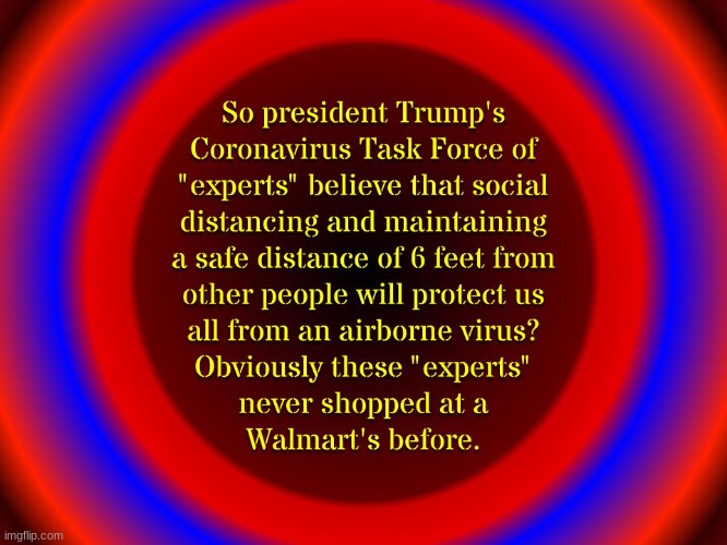 Experts will be the death of us all | image tagged in coronavirus,political,politics,social distancing,walmart | made w/ Imgflip meme maker