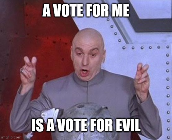 Dr Evil Laser | A VOTE FOR ME; IS A VOTE FOR EVIL | image tagged in memes,dr evil laser | made w/ Imgflip meme maker
