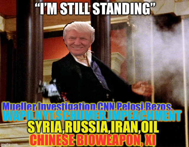 Trump In Trouble | “I’M STILL STANDING”; WAPO,NYT,SCHUMER,IMPEACHMENT; Mueller Investigation,CNN,Pelosi,Bezos, SYRIA,RUSSIA,IRAN,OIL; CHINESE BIOWEAPON, XI | image tagged in donald trump,covid-19,iran,russia,china | made w/ Imgflip meme maker