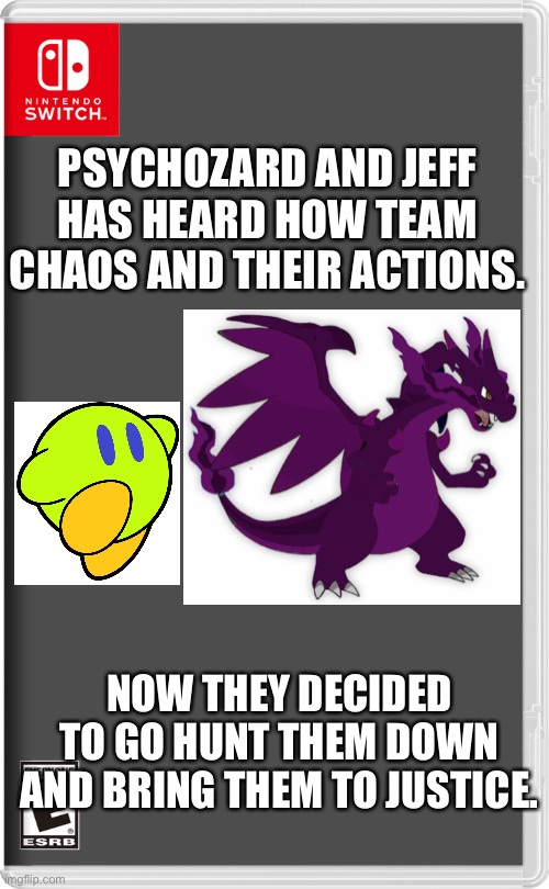 Team Chaos is now officially [redacted] | PSYCHOZARD AND JEFF HAS HEARD HOW TEAM CHAOS AND THEIR ACTIONS. NOW THEY DECIDED TO GO HUNT THEM DOWN AND BRING THEM TO JUSTICE. | image tagged in kirby,pokemon | made w/ Imgflip meme maker