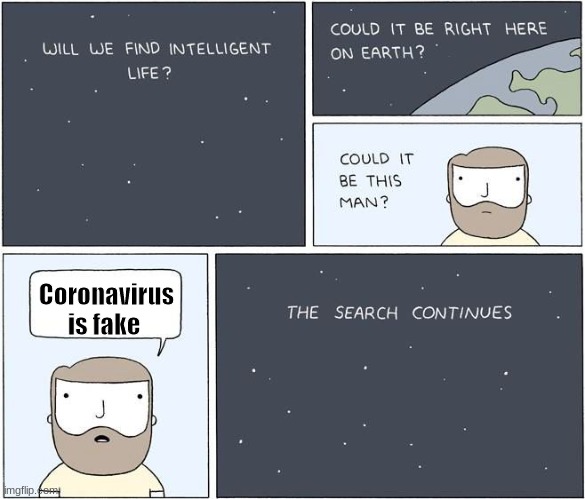 Seriously bruh, it's real, just go inside | Coronavirus is fake | image tagged in intelligent life,fake news | made w/ Imgflip meme maker