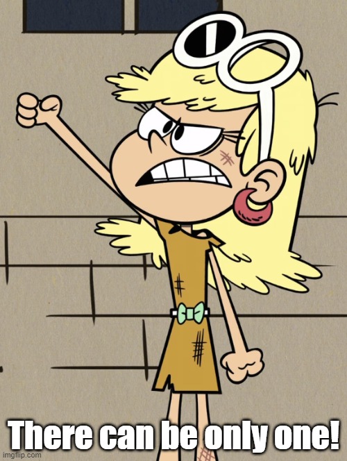 Leni the Highlander | There can be only one! | image tagged in the loud house | made w/ Imgflip meme maker