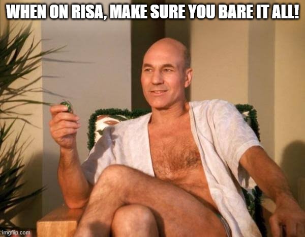 Captain Hairy Picard | WHEN ON RISA, MAKE SURE YOU BARE IT ALL! | image tagged in captain picard | made w/ Imgflip meme maker