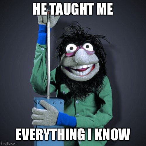 HE TAUGHT ME EVERYTHING I KNOW | made w/ Imgflip meme maker