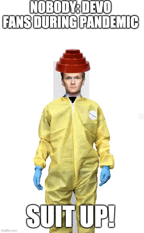 Devo Suit up | NOBODY: DEVO FANS DURING PANDEMIC; SUIT UP! | image tagged in coronavirus body suit,barney stinson,barney stinson win,devo,coronavirus meme | made w/ Imgflip meme maker