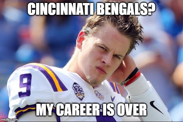 One Year Wonder | CINCINNATI BENGALS? MY CAREER IS OVER | image tagged in joe burrow | made w/ Imgflip meme maker