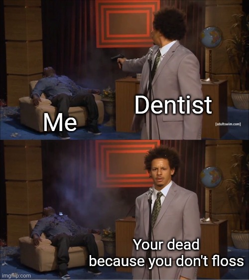 Who Killed Hannibal | Dentist; Me; Your dead because you don't floss | image tagged in memes,who killed hannibal | made w/ Imgflip meme maker