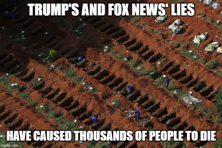 TRUMP AND FOX NEWS LIES | TRUMP'S AND FOX NEWS' LIES; HAVE CAUSED THOUSANDS OF PEOPLE TO DIE | image tagged in donald trump,fox news,corona virus | made w/ Imgflip meme maker