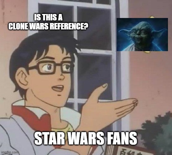 Clone Wars Reference | IS THIS A CLONE WARS REFERENCE? STAR WARS FANS | image tagged in memes,is this a pigeon,star wars yoda,star wars,clone wars | made w/ Imgflip meme maker