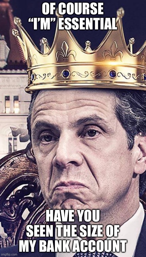 If your tired of being a useless  peasant in life, just start being essential | OF COURSE “I’M” ESSENTIAL HAVE YOU SEEN THE SIZE OF MY BANK ACCOUNT | image tagged in andrew cuomo,me essential you not | made w/ Imgflip meme maker