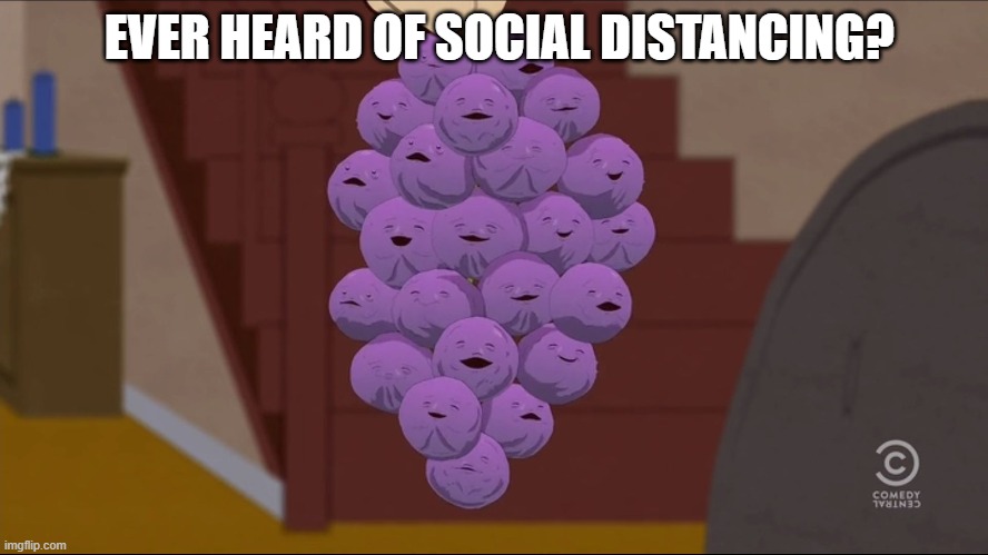 Member Berries | EVER HEARD OF SOCIAL DISTANCING? | image tagged in memes,member berries | made w/ Imgflip meme maker