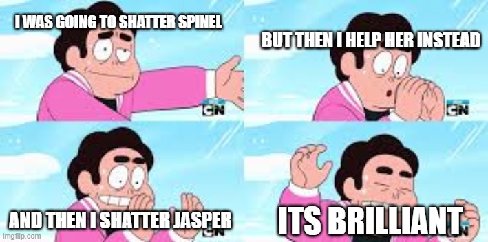 only SU and SUF will understand this | I WAS GOING TO SHATTER SPINEL; BUT THEN I HELP HER INSTEAD; AND THEN I SHATTER JASPER; ITS BRILLIANT | image tagged in steven has lost it | made w/ Imgflip meme maker