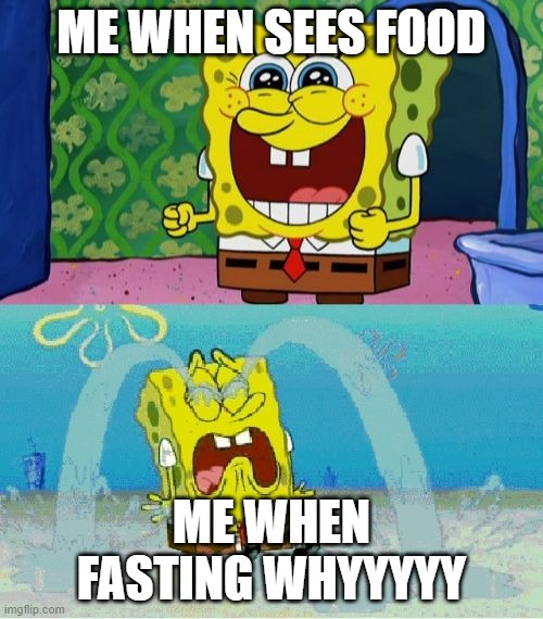 spongebob happy and sad | ME WHEN SEES FOOD; ME WHEN FASTING WHYYYYY | image tagged in spongebob happy and sad | made w/ Imgflip meme maker