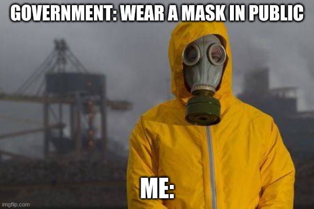 Doy | GOVERNMENT: WEAR A MASK IN PUBLIC; ME: | image tagged in covid19,coronavirus | made w/ Imgflip meme maker