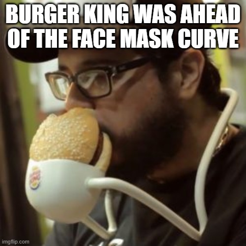 Wear your face mask | BURGER KING WAS AHEAD OF THE FACE MASK CURVE | image tagged in face mask,burger king,coronavirus,covid19,ppe,trending | made w/ Imgflip meme maker