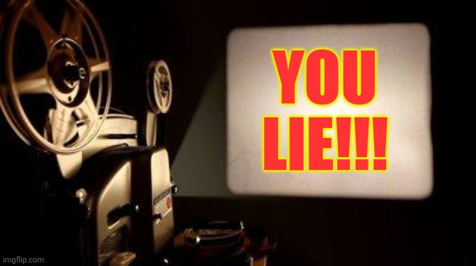 Movie Projector | YOU LIE!!! | image tagged in movie projector | made w/ Imgflip meme maker