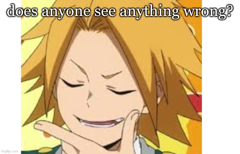 does anyone see anything wrong? | image tagged in my hero academia,denki kaminari,anime | made w/ Imgflip meme maker