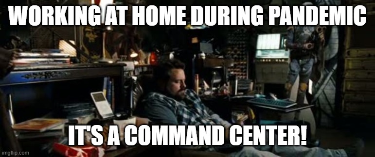 Pandemic work-at-home | WORKING AT HOME DURING PANDEMIC; IT'S A COMMAND CENTER! | image tagged in pandemic,warlock,die hard,memes | made w/ Imgflip meme maker