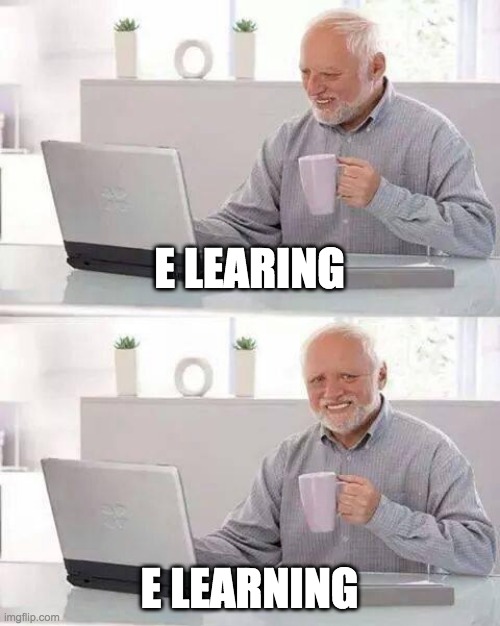 E learning | E LEARING; E LEARNING | image tagged in memes,hide the pain harold | made w/ Imgflip meme maker