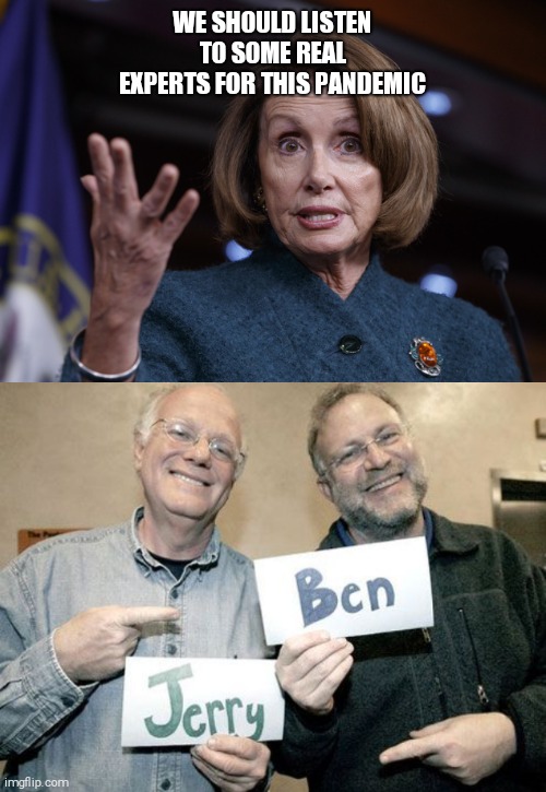 WE SHOULD LISTEN TO SOME REAL EXPERTS FOR THIS PANDEMIC | image tagged in good old nancy pelosi | made w/ Imgflip meme maker