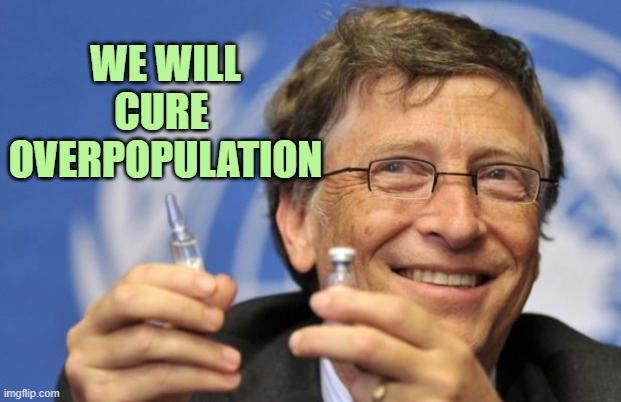 Bill Gates loves Vaccines | WE WILL CURE 
OVERPOPULATION | image tagged in bill gates loves vaccines | made w/ Imgflip meme maker