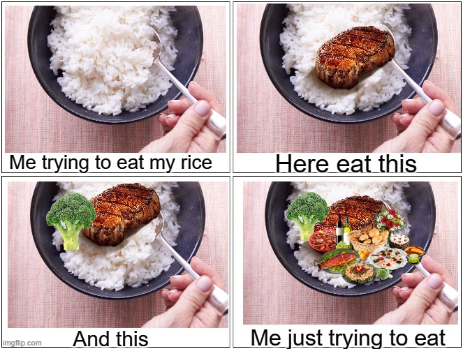 Blank Comic Panel 2x2 Meme | Here eat this; Me trying to eat my rice; Me just trying to eat; And this | image tagged in memes,blank comic panel 2x2,dankmemes | made w/ Imgflip meme maker