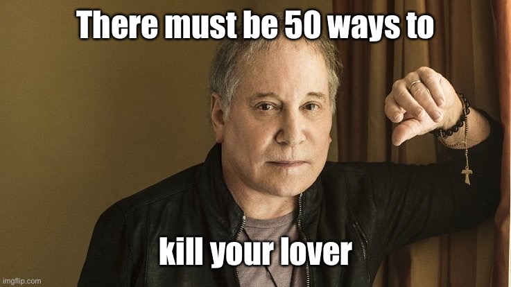 Paul Simon | There must be 50 ways to kill your lover | image tagged in paul simon | made w/ Imgflip meme maker
