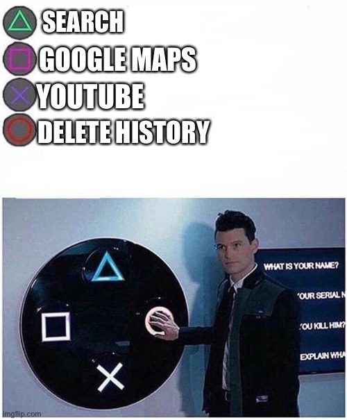PlayStation button choices | SEARCH; GOOGLE MAPS; YOUTUBE; DELETE HISTORY | image tagged in playstation button choices,delete,history,youtube,google maps,search | made w/ Imgflip meme maker
