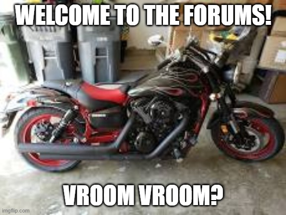 WELCOME TO THE FORUMS! VROOM VROOM? | made w/ Imgflip meme maker