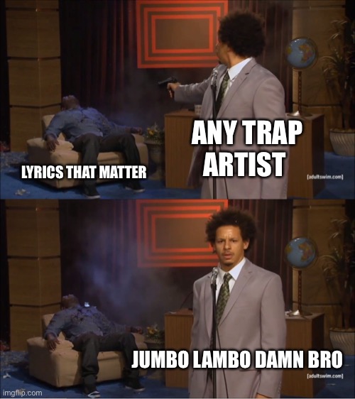 Who Killed Hannibal | ANY TRAP ARTIST; LYRICS THAT MATTER; JUMBO LAMBO DAMN BRO | image tagged in memes,who killed hannibal | made w/ Imgflip meme maker