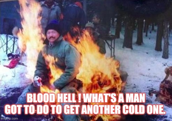 LIGAF | BLOOD HELL ! WHAT'S A MAN GOT TO DO TO GET ANOTHER COLD ONE. | image tagged in memes,ligaf | made w/ Imgflip meme maker