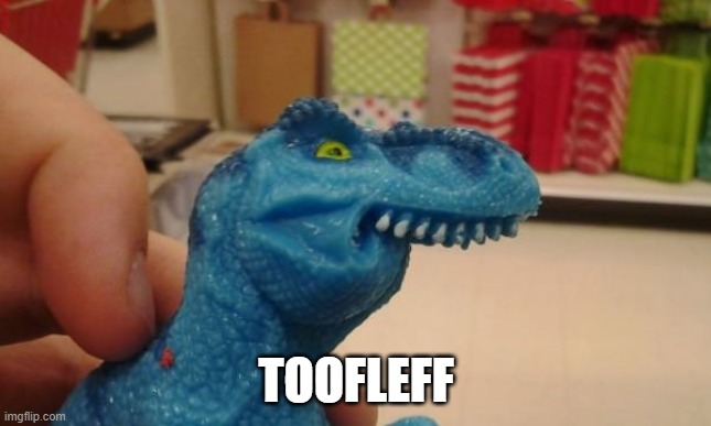 tyrannosaurus rexth | TOOFLEFF | image tagged in tyrannosaurus rexth | made w/ Imgflip meme maker