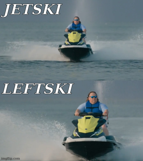 plopski knobpski |  JETSKI; LEFTSKI | image tagged in jetski reaction,jetski leftski,distraction | made w/ Imgflip meme maker