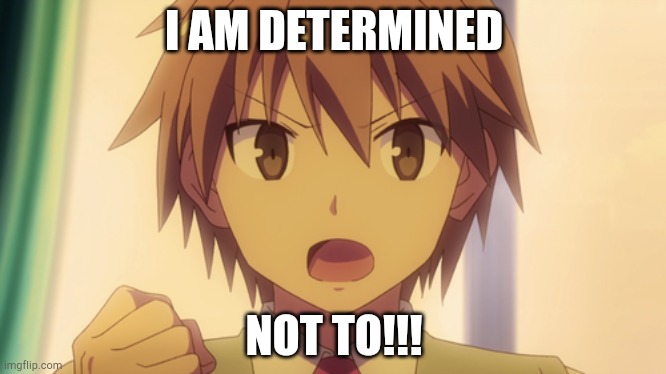 Detrmined Not To!!! | I AM DETERMINED; NOT TO!!! | image tagged in anime,animemes,animememes | made w/ Imgflip meme maker