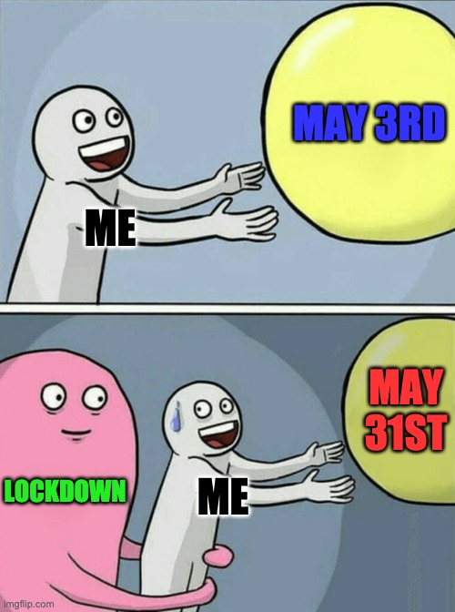 Lockdown Extension | MAY 3RD; ME; MAY 31ST; LOCKDOWN; ME | image tagged in memes,running away balloon | made w/ Imgflip meme maker