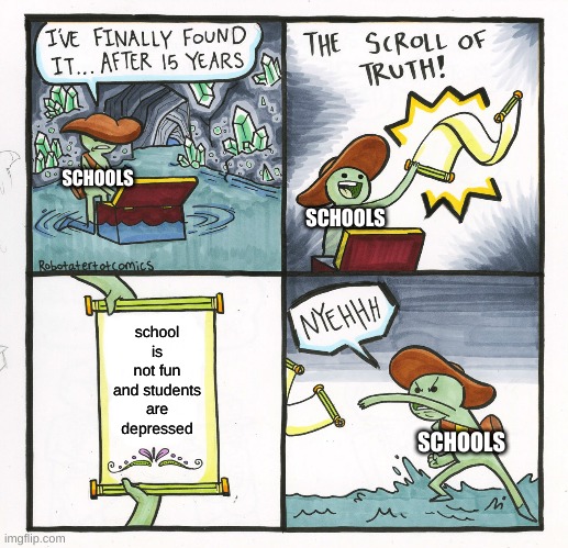 The Scroll Of Truth Meme | SCHOOLS; SCHOOLS; school is not fun and students are depressed; SCHOOLS | image tagged in memes,the scroll of truth | made w/ Imgflip meme maker