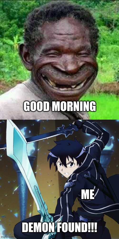 anime vs demon | GOOD MORNING; ME; DEMON FOUND!!! | image tagged in anime | made w/ Imgflip meme maker